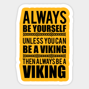 Always be yourself. Unless you can be a viking (black) Sticker